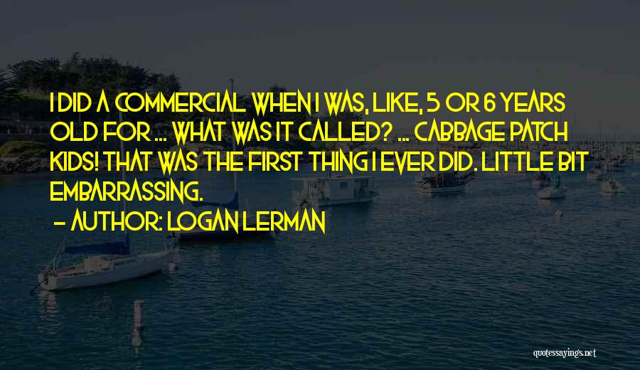 Logan Lerman Quotes: I Did A Commercial When I Was, Like, 5 Or 6 Years Old For ... What Was It Called? ...