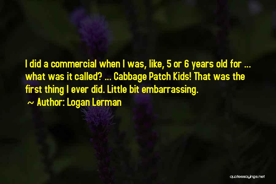 Logan Lerman Quotes: I Did A Commercial When I Was, Like, 5 Or 6 Years Old For ... What Was It Called? ...