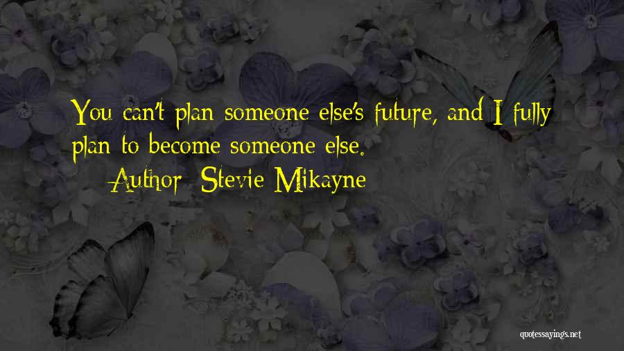 Stevie Mikayne Quotes: You Can't Plan Someone Else's Future, And I Fully Plan To Become Someone Else.