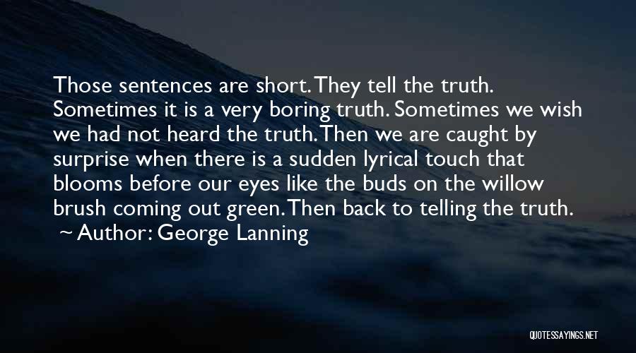 George Lanning Quotes: Those Sentences Are Short. They Tell The Truth. Sometimes It Is A Very Boring Truth. Sometimes We Wish We Had