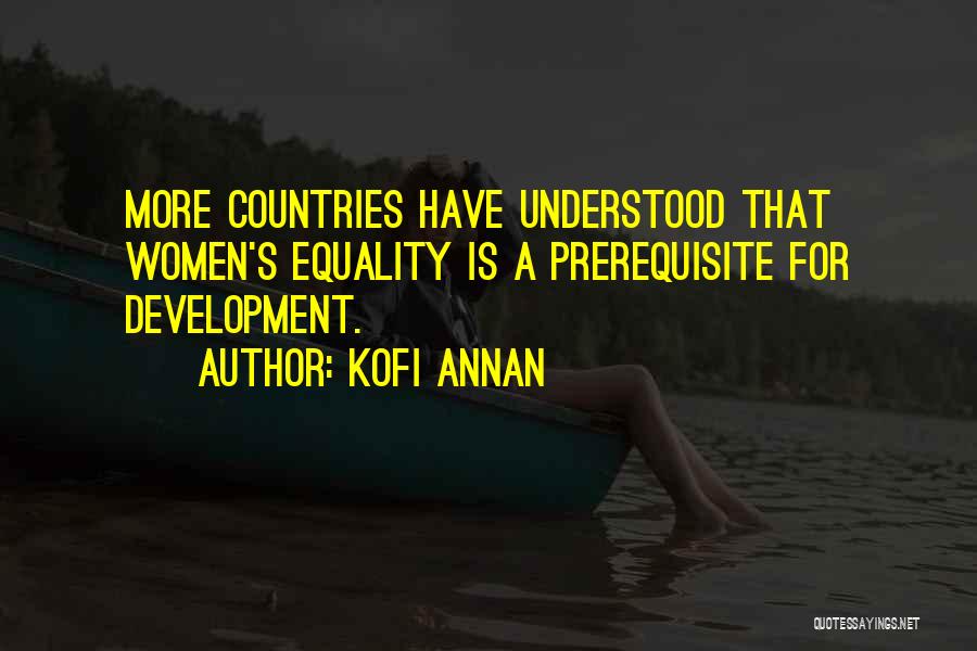 Kofi Annan Quotes: More Countries Have Understood That Women's Equality Is A Prerequisite For Development.