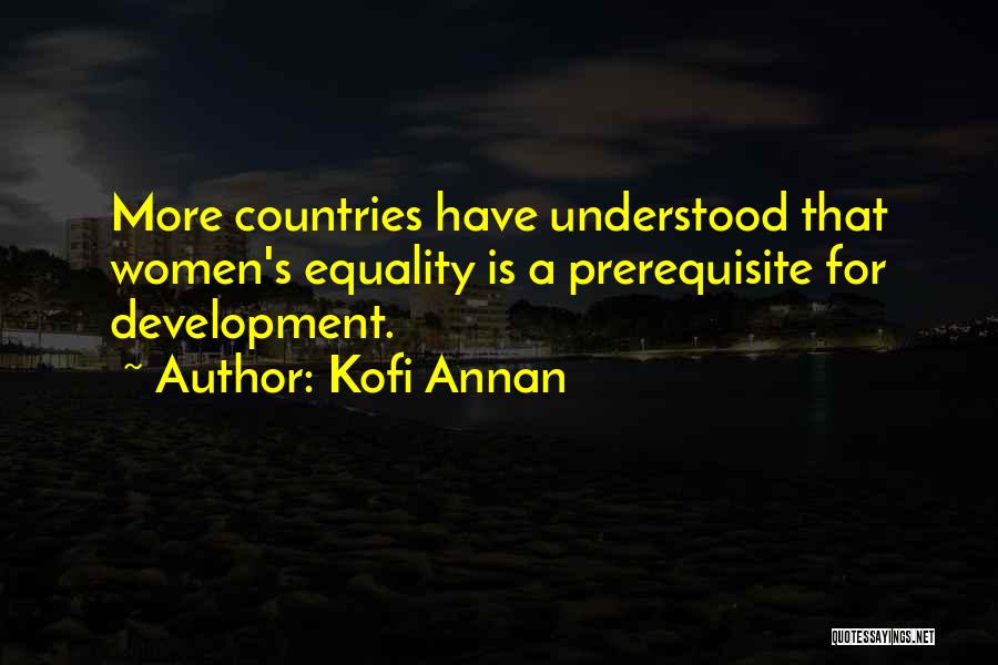 Kofi Annan Quotes: More Countries Have Understood That Women's Equality Is A Prerequisite For Development.