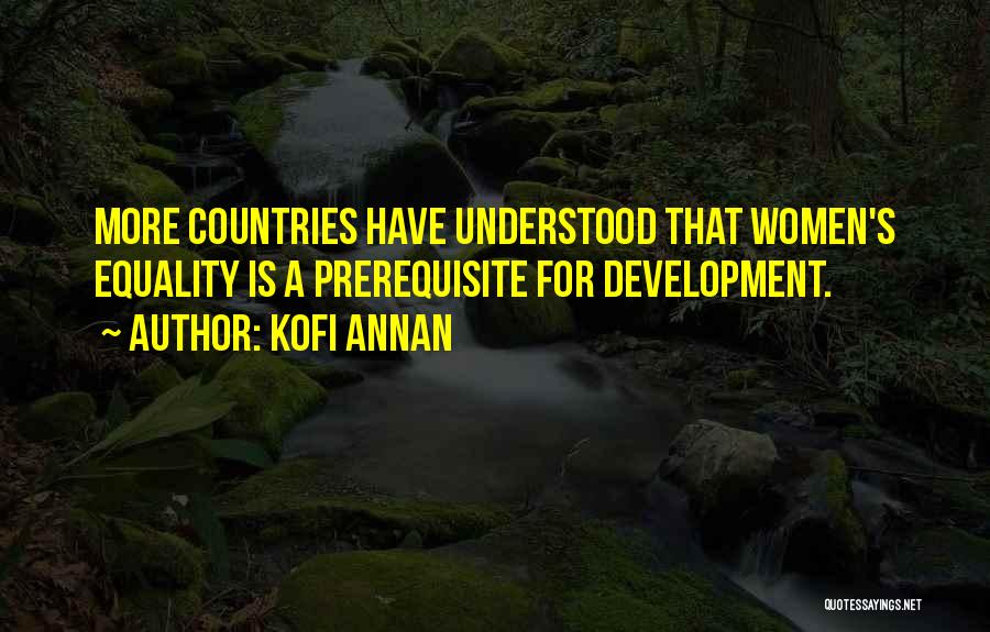 Kofi Annan Quotes: More Countries Have Understood That Women's Equality Is A Prerequisite For Development.