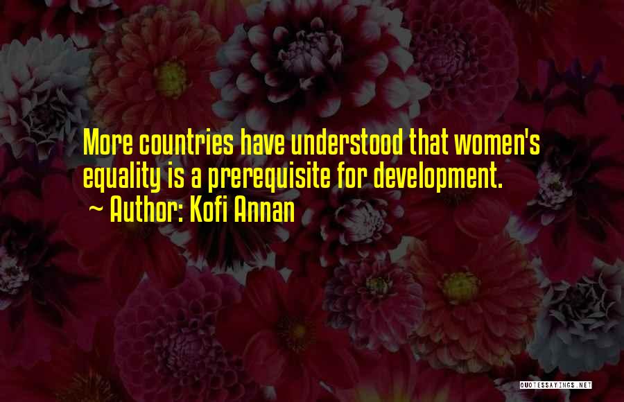 Kofi Annan Quotes: More Countries Have Understood That Women's Equality Is A Prerequisite For Development.