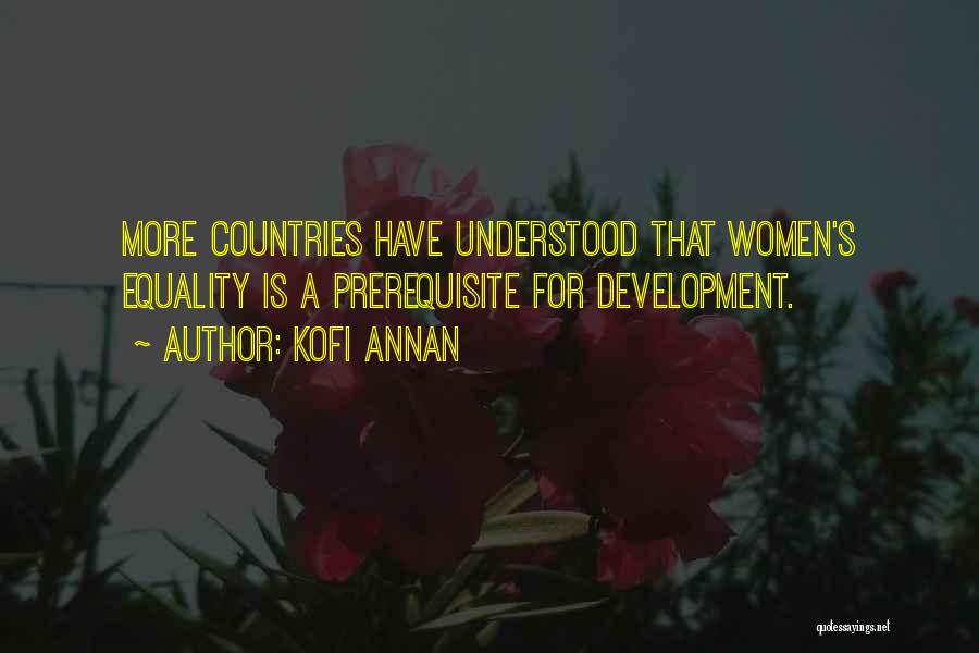 Kofi Annan Quotes: More Countries Have Understood That Women's Equality Is A Prerequisite For Development.