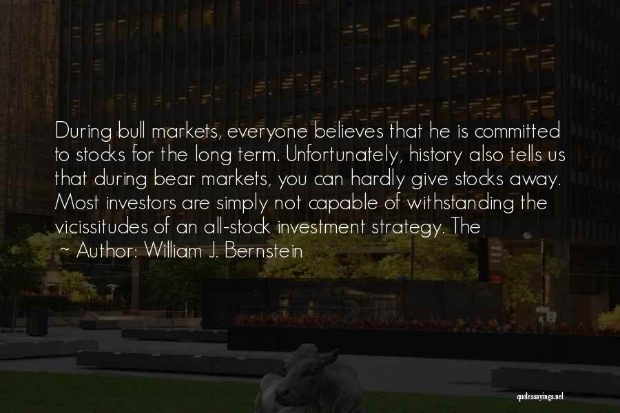 William J. Bernstein Quotes: During Bull Markets, Everyone Believes That He Is Committed To Stocks For The Long Term. Unfortunately, History Also Tells Us