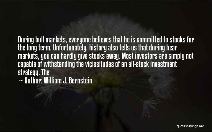 William J. Bernstein Quotes: During Bull Markets, Everyone Believes That He Is Committed To Stocks For The Long Term. Unfortunately, History Also Tells Us