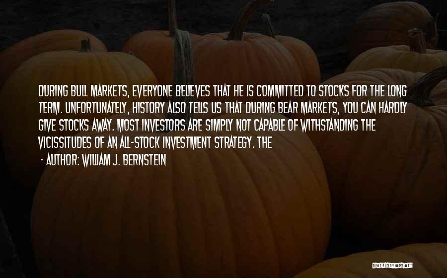 William J. Bernstein Quotes: During Bull Markets, Everyone Believes That He Is Committed To Stocks For The Long Term. Unfortunately, History Also Tells Us