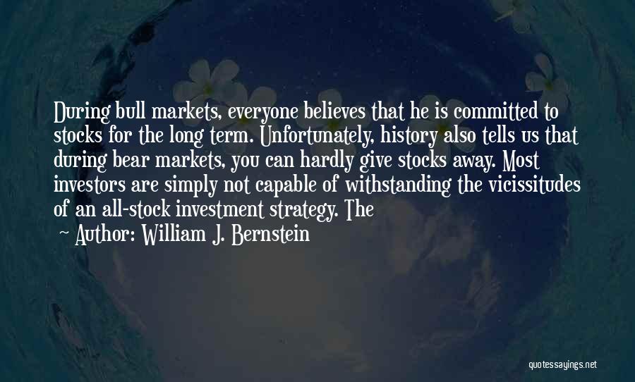 William J. Bernstein Quotes: During Bull Markets, Everyone Believes That He Is Committed To Stocks For The Long Term. Unfortunately, History Also Tells Us