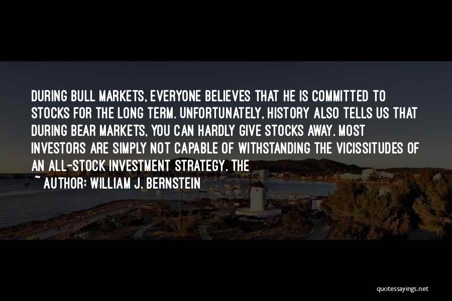 William J. Bernstein Quotes: During Bull Markets, Everyone Believes That He Is Committed To Stocks For The Long Term. Unfortunately, History Also Tells Us