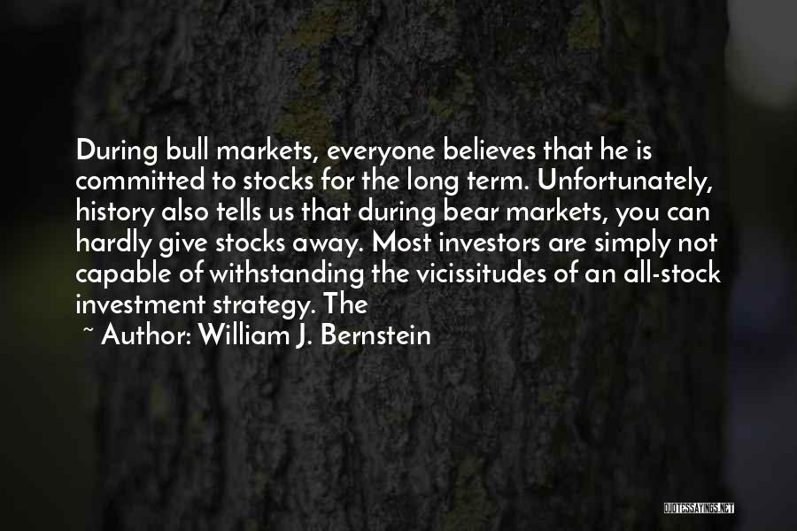 William J. Bernstein Quotes: During Bull Markets, Everyone Believes That He Is Committed To Stocks For The Long Term. Unfortunately, History Also Tells Us
