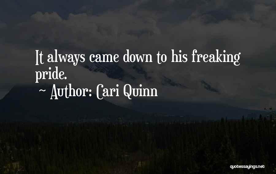Cari Quinn Quotes: It Always Came Down To His Freaking Pride.