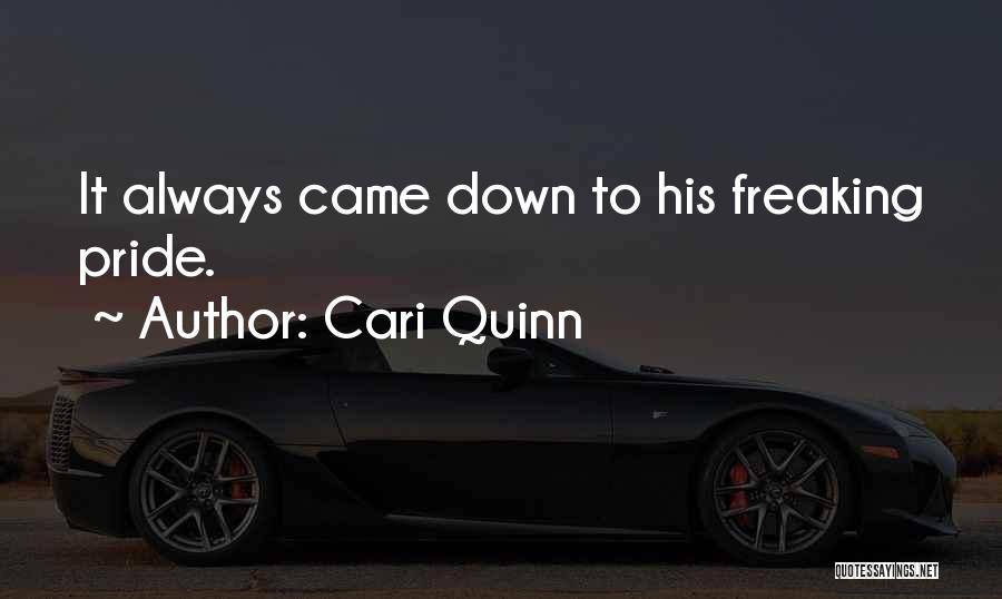 Cari Quinn Quotes: It Always Came Down To His Freaking Pride.