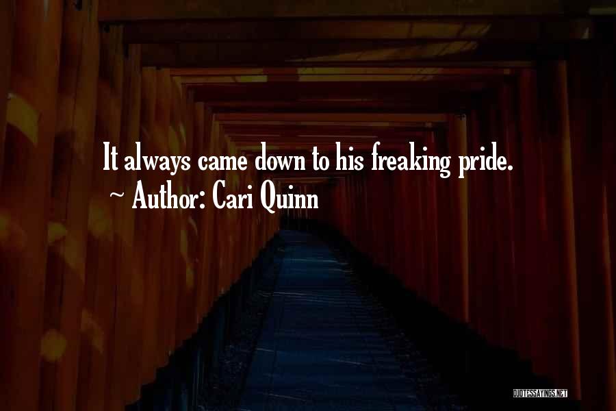 Cari Quinn Quotes: It Always Came Down To His Freaking Pride.