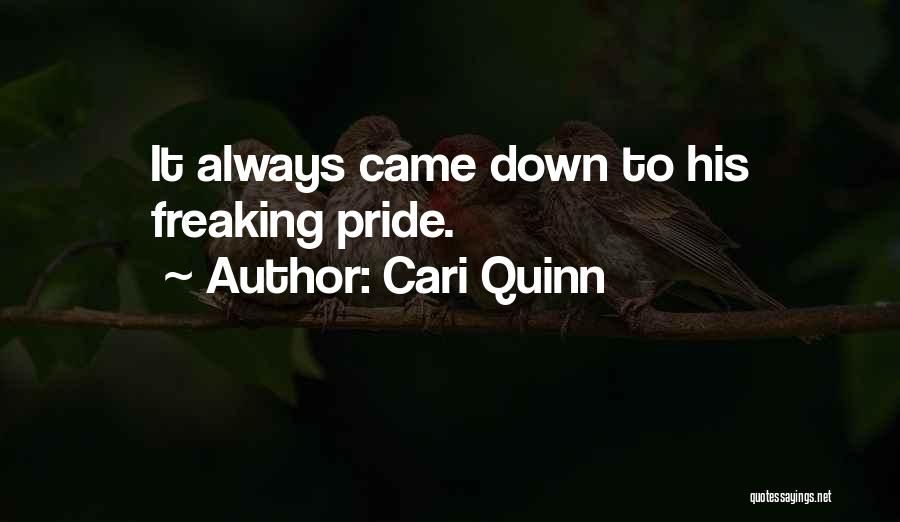Cari Quinn Quotes: It Always Came Down To His Freaking Pride.