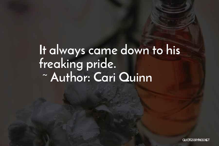 Cari Quinn Quotes: It Always Came Down To His Freaking Pride.