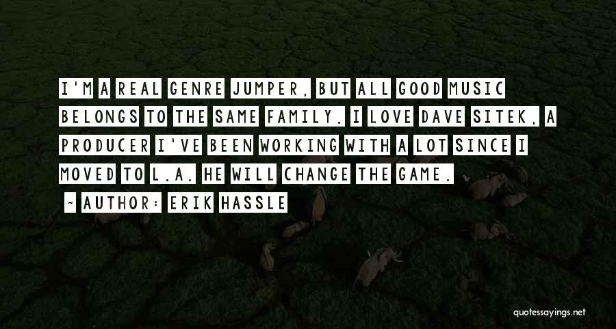 Erik Hassle Quotes: I'm A Real Genre Jumper, But All Good Music Belongs To The Same Family. I Love Dave Sitek, A Producer
