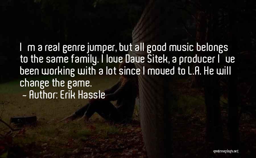 Erik Hassle Quotes: I'm A Real Genre Jumper, But All Good Music Belongs To The Same Family. I Love Dave Sitek, A Producer
