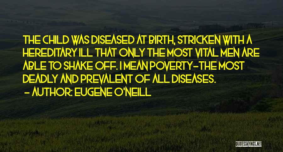 Eugene O'Neill Quotes: The Child Was Diseased At Birth, Stricken With A Hereditary Ill That Only The Most Vital Men Are Able To