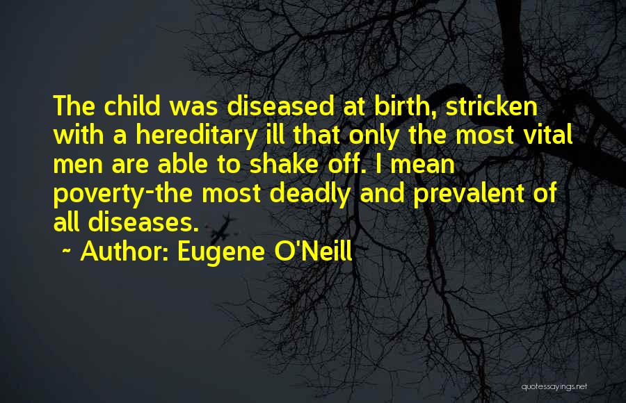 Eugene O'Neill Quotes: The Child Was Diseased At Birth, Stricken With A Hereditary Ill That Only The Most Vital Men Are Able To