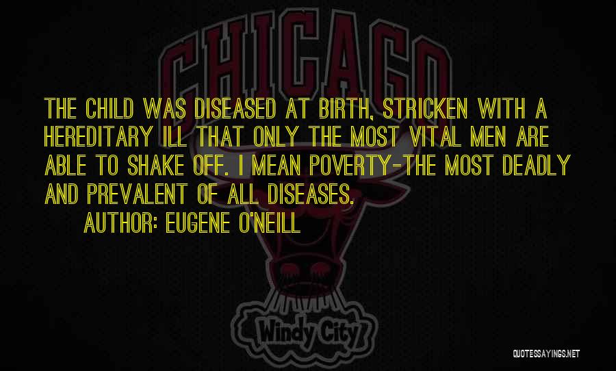 Eugene O'Neill Quotes: The Child Was Diseased At Birth, Stricken With A Hereditary Ill That Only The Most Vital Men Are Able To