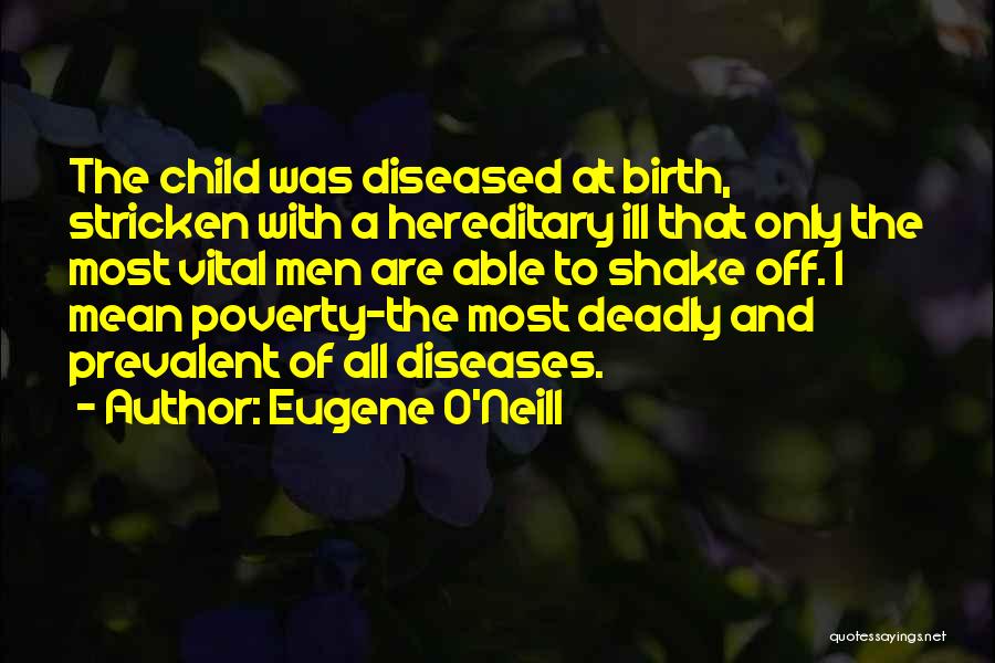 Eugene O'Neill Quotes: The Child Was Diseased At Birth, Stricken With A Hereditary Ill That Only The Most Vital Men Are Able To