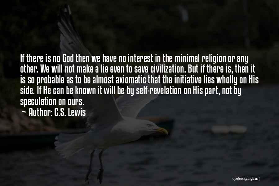 C.S. Lewis Quotes: If There Is No God Then We Have No Interest In The Minimal Religion Or Any Other. We Will Not