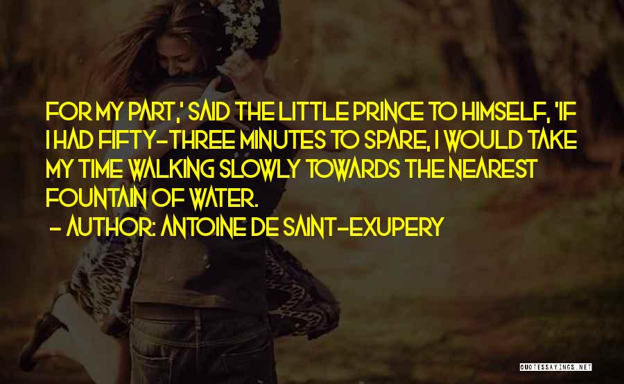 Antoine De Saint-Exupery Quotes: For My Part,' Said The Little Prince To Himself, 'if I Had Fifty-three Minutes To Spare, I Would Take My