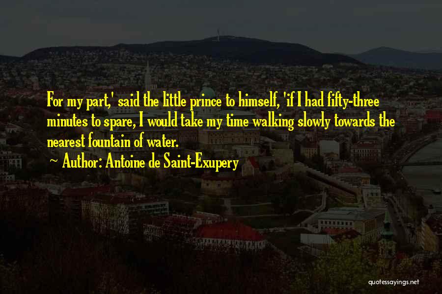 Antoine De Saint-Exupery Quotes: For My Part,' Said The Little Prince To Himself, 'if I Had Fifty-three Minutes To Spare, I Would Take My