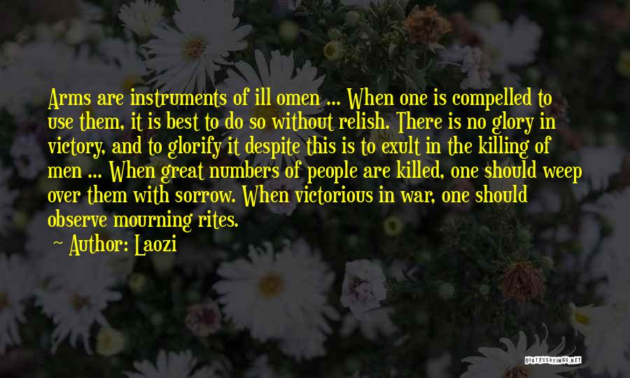Laozi Quotes: Arms Are Instruments Of Ill Omen ... When One Is Compelled To Use Them, It Is Best To Do So