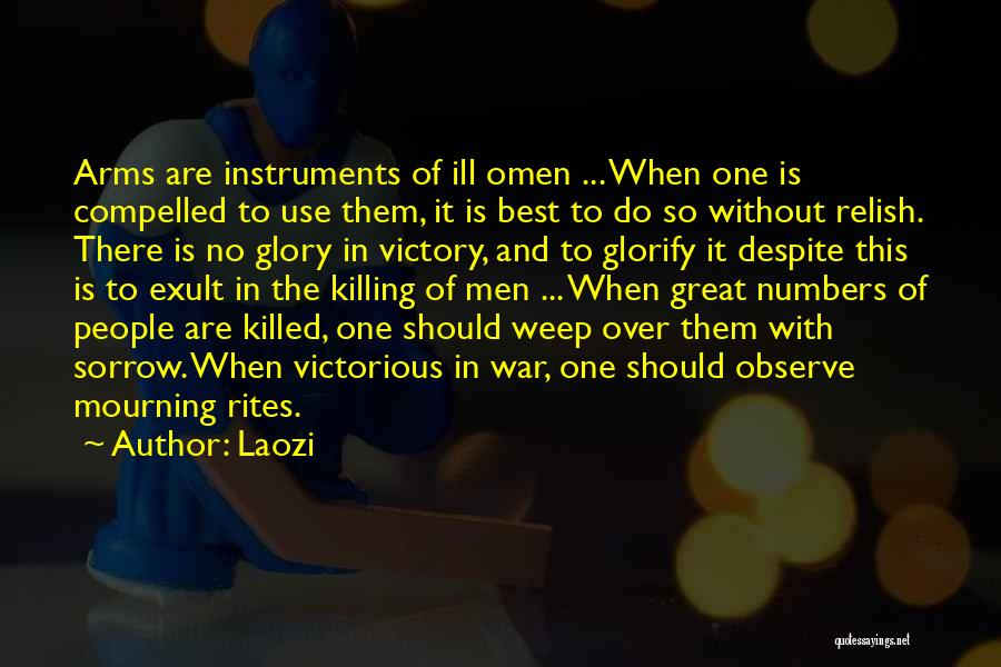 Laozi Quotes: Arms Are Instruments Of Ill Omen ... When One Is Compelled To Use Them, It Is Best To Do So