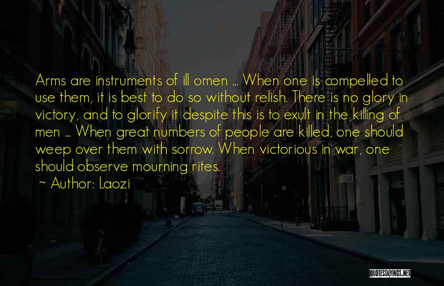 Laozi Quotes: Arms Are Instruments Of Ill Omen ... When One Is Compelled To Use Them, It Is Best To Do So