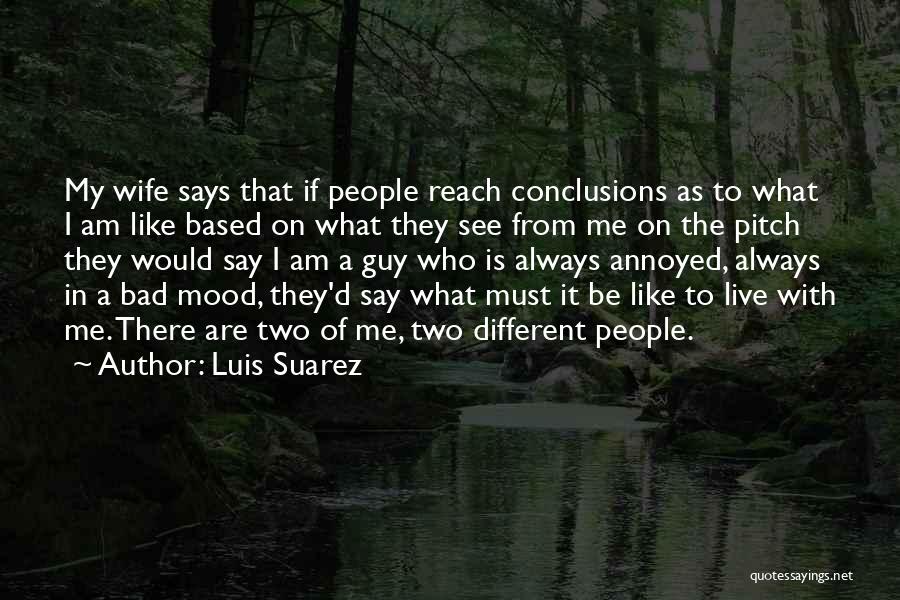 Luis Suarez Quotes: My Wife Says That If People Reach Conclusions As To What I Am Like Based On What They See From