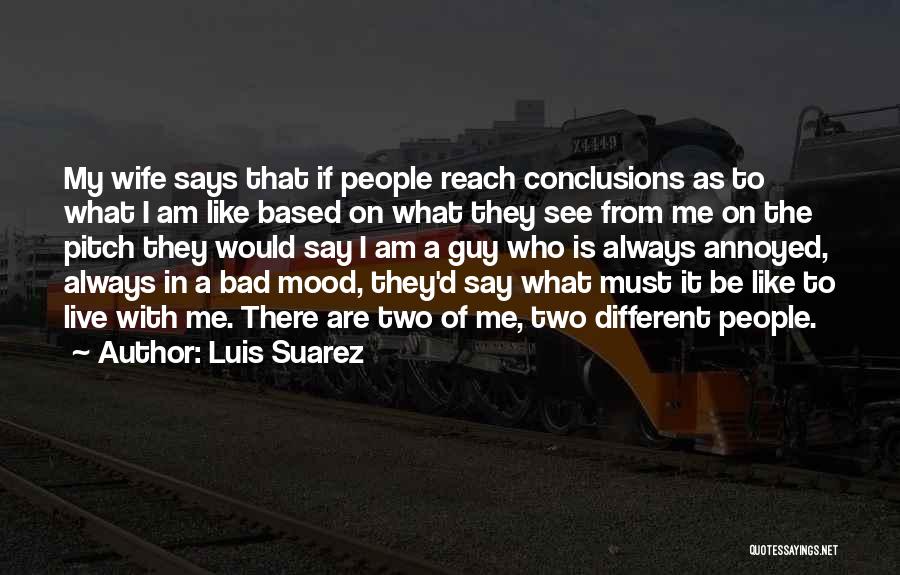 Luis Suarez Quotes: My Wife Says That If People Reach Conclusions As To What I Am Like Based On What They See From