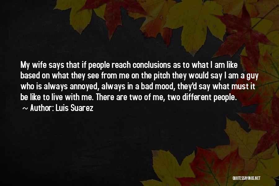Luis Suarez Quotes: My Wife Says That If People Reach Conclusions As To What I Am Like Based On What They See From