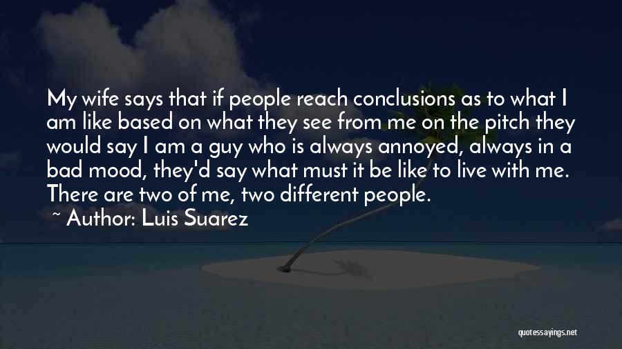 Luis Suarez Quotes: My Wife Says That If People Reach Conclusions As To What I Am Like Based On What They See From