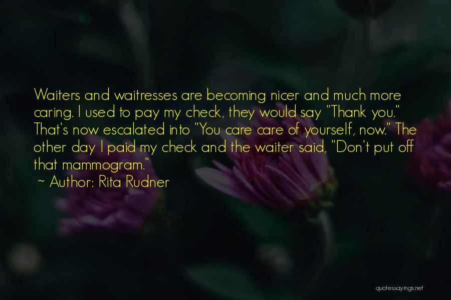 Rita Rudner Quotes: Waiters And Waitresses Are Becoming Nicer And Much More Caring. I Used To Pay My Check, They Would Say Thank