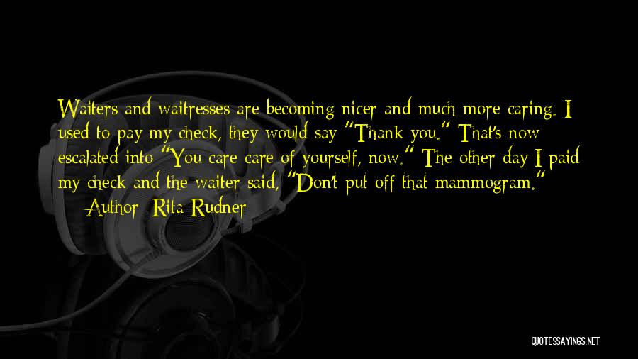 Rita Rudner Quotes: Waiters And Waitresses Are Becoming Nicer And Much More Caring. I Used To Pay My Check, They Would Say Thank