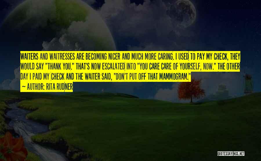 Rita Rudner Quotes: Waiters And Waitresses Are Becoming Nicer And Much More Caring. I Used To Pay My Check, They Would Say Thank