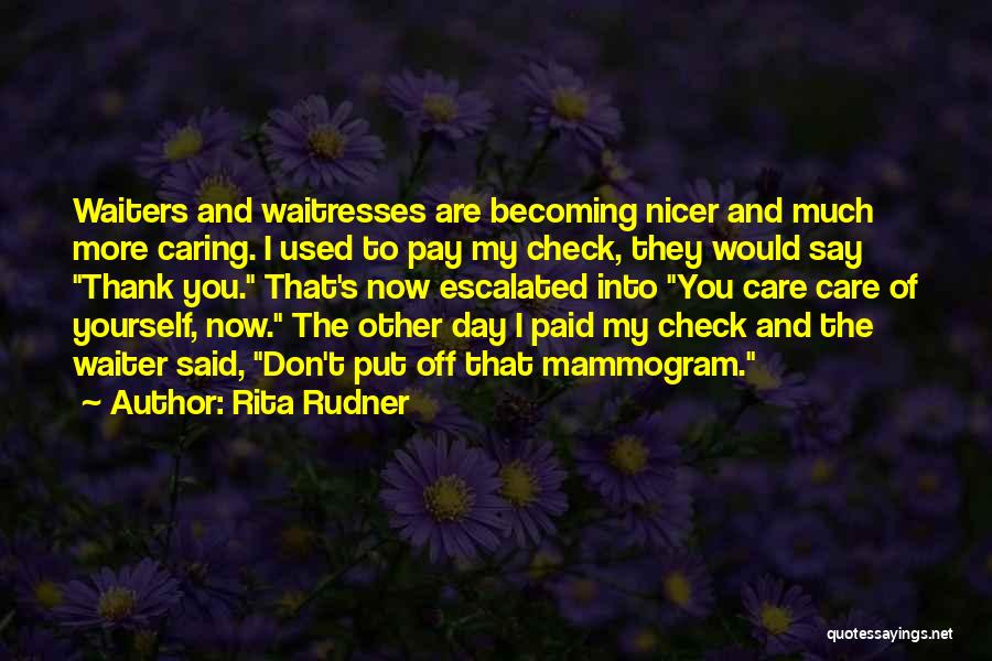 Rita Rudner Quotes: Waiters And Waitresses Are Becoming Nicer And Much More Caring. I Used To Pay My Check, They Would Say Thank