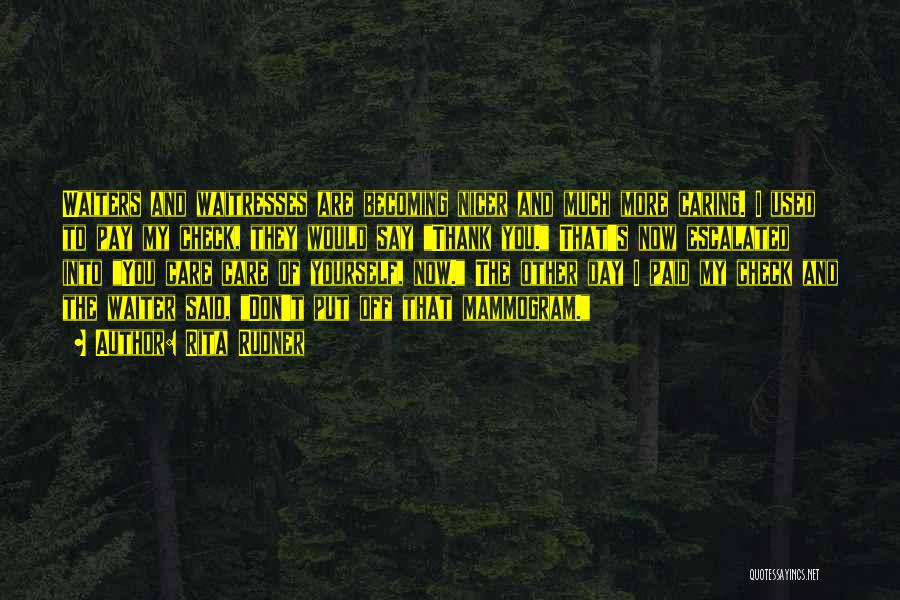 Rita Rudner Quotes: Waiters And Waitresses Are Becoming Nicer And Much More Caring. I Used To Pay My Check, They Would Say Thank