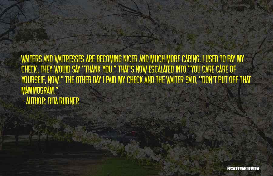 Rita Rudner Quotes: Waiters And Waitresses Are Becoming Nicer And Much More Caring. I Used To Pay My Check, They Would Say Thank