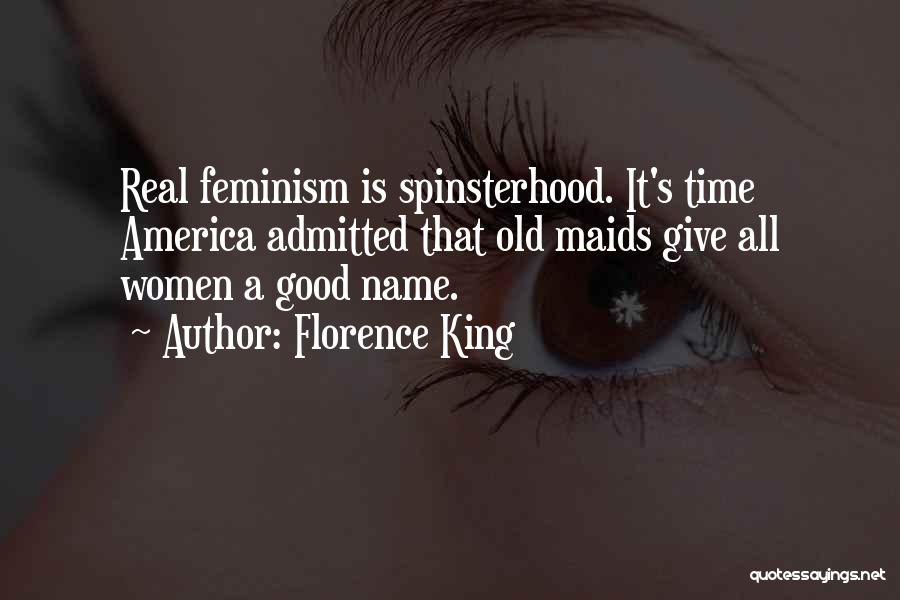 Florence King Quotes: Real Feminism Is Spinsterhood. It's Time America Admitted That Old Maids Give All Women A Good Name.