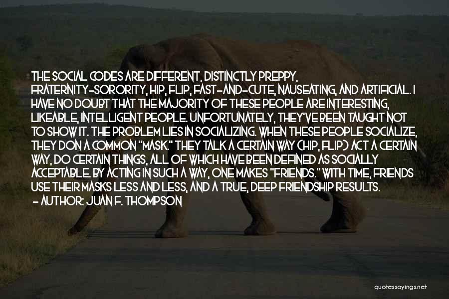 Juan F. Thompson Quotes: The Social Codes Are Different, Distinctly Preppy, Fraternity-sorority, Hip, Flip, Fast-and-cute, Nauseating, And Artificial. I Have No Doubt That The