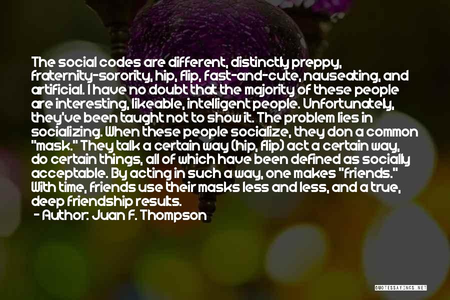 Juan F. Thompson Quotes: The Social Codes Are Different, Distinctly Preppy, Fraternity-sorority, Hip, Flip, Fast-and-cute, Nauseating, And Artificial. I Have No Doubt That The