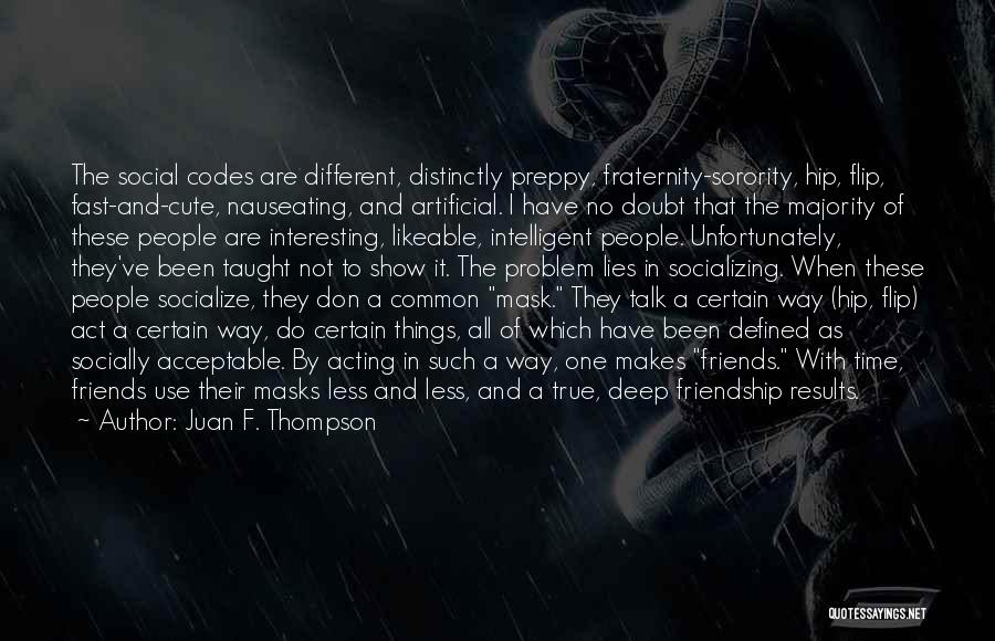 Juan F. Thompson Quotes: The Social Codes Are Different, Distinctly Preppy, Fraternity-sorority, Hip, Flip, Fast-and-cute, Nauseating, And Artificial. I Have No Doubt That The