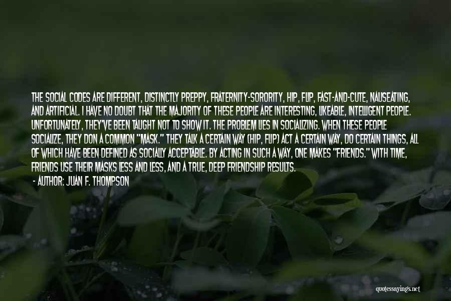 Juan F. Thompson Quotes: The Social Codes Are Different, Distinctly Preppy, Fraternity-sorority, Hip, Flip, Fast-and-cute, Nauseating, And Artificial. I Have No Doubt That The