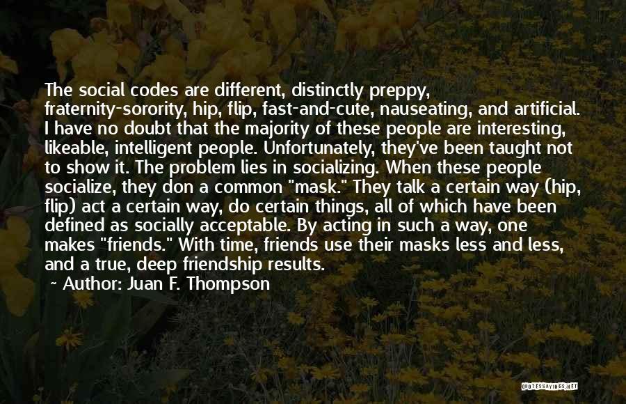 Juan F. Thompson Quotes: The Social Codes Are Different, Distinctly Preppy, Fraternity-sorority, Hip, Flip, Fast-and-cute, Nauseating, And Artificial. I Have No Doubt That The