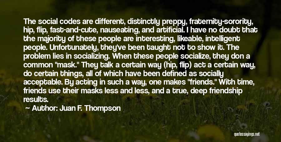 Juan F. Thompson Quotes: The Social Codes Are Different, Distinctly Preppy, Fraternity-sorority, Hip, Flip, Fast-and-cute, Nauseating, And Artificial. I Have No Doubt That The