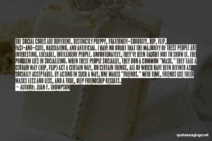 Juan F. Thompson Quotes: The Social Codes Are Different, Distinctly Preppy, Fraternity-sorority, Hip, Flip, Fast-and-cute, Nauseating, And Artificial. I Have No Doubt That The